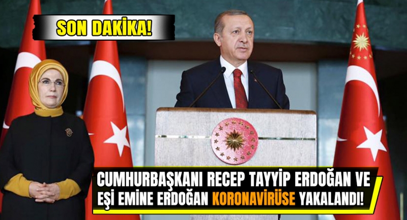 Cumhurbaşkanı Recep Tayyip Erdoğan ve eşi Emine Erdoğan koronavirüse yakalandı!
