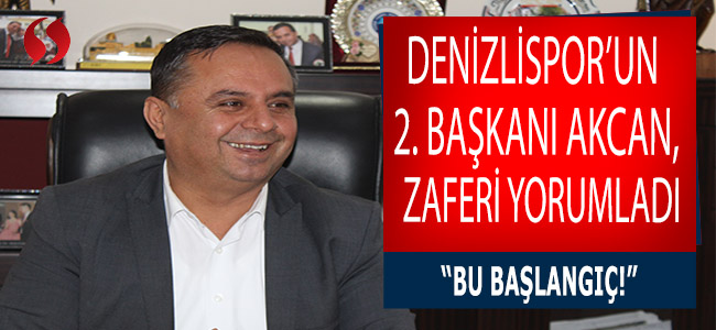 Denizlispor'un 2. başkanı Akcan, zaferi yorumlardı. “Bu başlangıç!”