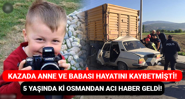 Kazada anne ve babası hayatını kaybetmişti! 5 yaşında ki Osman'dan acı haber geldi!