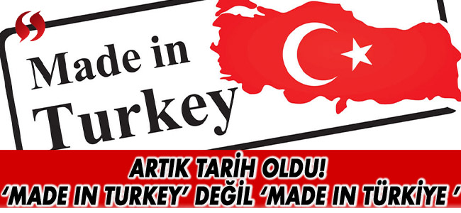 'Made In Turkey' değil 'Made In Türkiye'