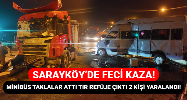 Sarayköy'de feci kaza! Minibüs taklalar attı tır refüje çıktı 2 kişi ağır yaralandı!