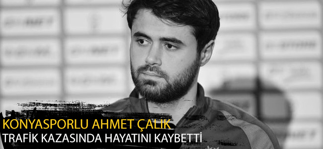 Türk futbolunun acı günü! Konyasporlu Ahmet Çalık trafik kazasında hayatını kaybetti