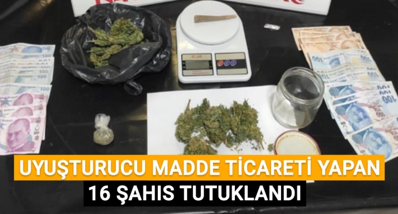 Uyuşturucu madde ticareti yapan 16 şahıs tutuklandı! 