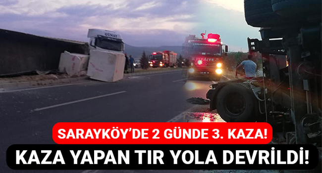 Sarayköy'de 2 günde 3. kaza! Kaza yapan tır yola devrildi!