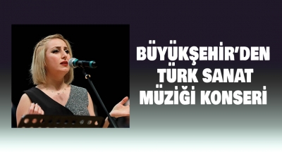 Büyükşehir’den Türk Sanat Müziği Konseri!