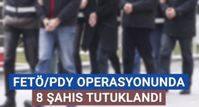 FETÖ/PDY operasyonunda 8 şahıs tutuklandı!