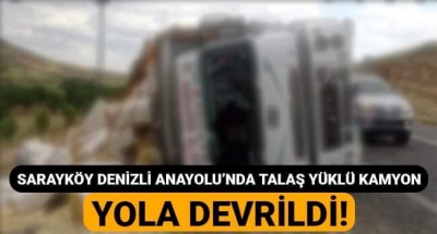 Sarayköy Denizli Anayolu'nda talaş yüklü kamyon yola devrildi!