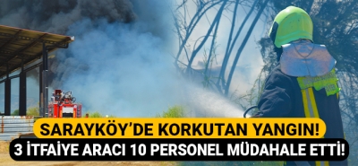 Sarayköy'de korkutan yangın! 3 itfaiye aracı 10 personel müdahale etti!