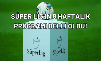 Süper Lig’in 8 Haftalık Programı Belirlendi! 