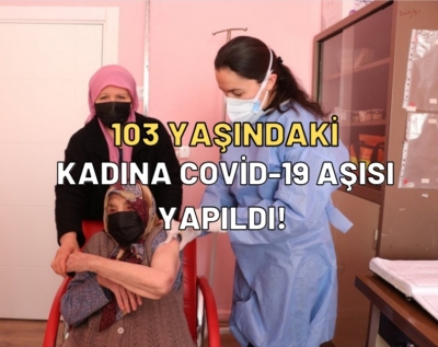 Tavas’ta 103 Yaşındaki Kadına, Covid-19 Aşısı Yapıldı!