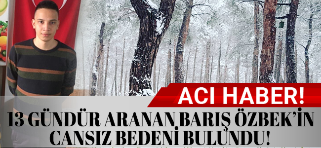 13 gündür aranan Barış Özbek'in cansız bedeni bulundu!