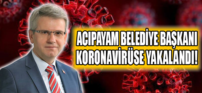 Acıpayam Belediye Başkanı koronavirüse yakalandı!