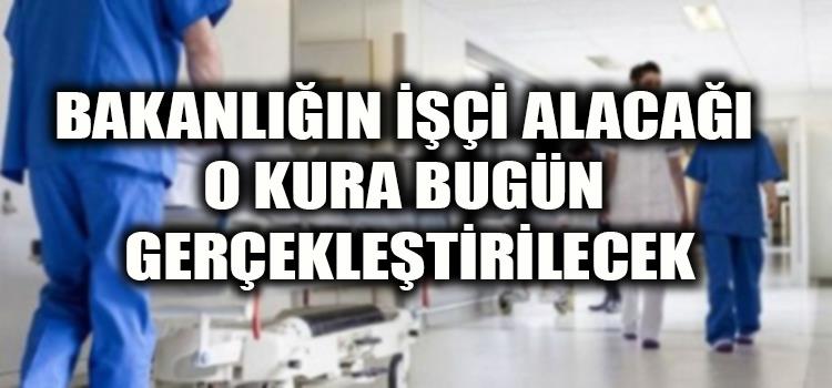 BAKANLIĞIN İŞÇİ ALACAĞI KURA BUGÜN GERÇEKLEŞTİRİLİYOR