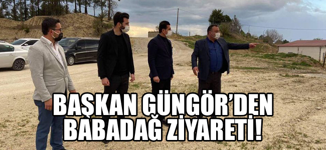 Başkan Güngör'den Babadağ Ziyareti!