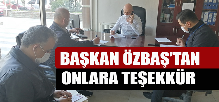 BAŞKAN ONLARA TEŞEKKÜR ETMEYİ UNUTMADI 