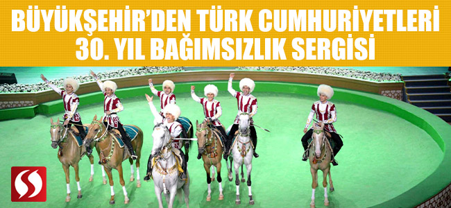 Büyükşehir'den Türk Cumhuriyetleri 30. Yıl Bağımsızlık Sergisi