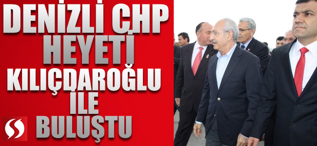 Denizli CHP Heyeti, Kılıçdaroğlu ile buluştu!