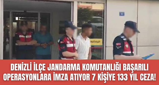 Denizli İl Jandarma Komutanlığı'ndan başarılı operasyon! 7 kişiye toplam 133 yıl hapis cezası!