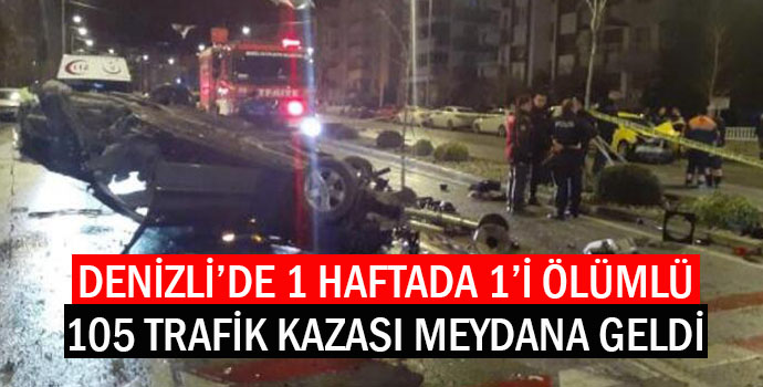 Denizli'de 1 Haftada 1'i Ölümlü 105 Trafik Kazası Meydana Geldi