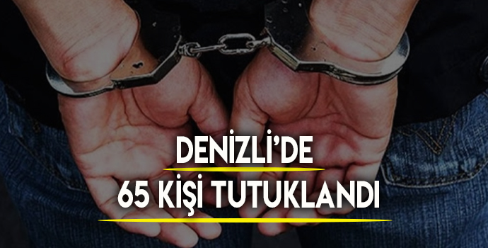 Denizli'de 65 kişi tutuklandı!