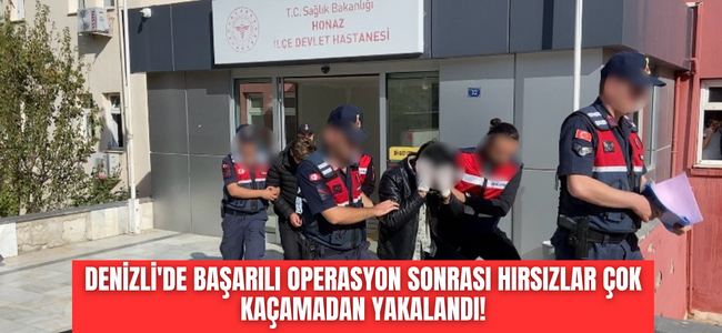 Denizli'de başarılı operasyon sonrası hırsızlar çok kaçamadan yakalandı!