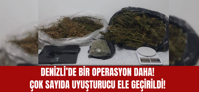 Denizli'de bir operasyon daha! çok sayıda uyuşturucu ele gecirildi!