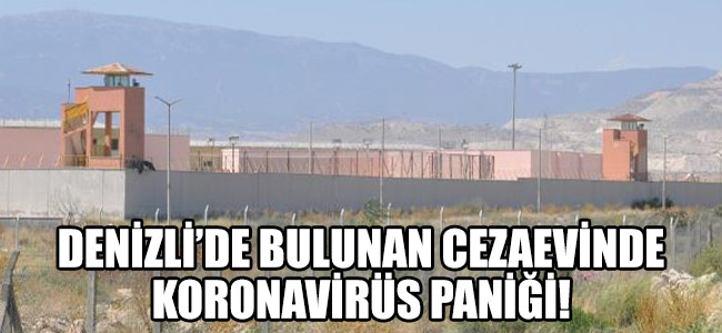 Denizli'de bulunan cezaevinde koronavirüs paniği!