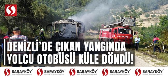 Denizli'de çıkan yangında yolcu otobüsü küle döndü!
