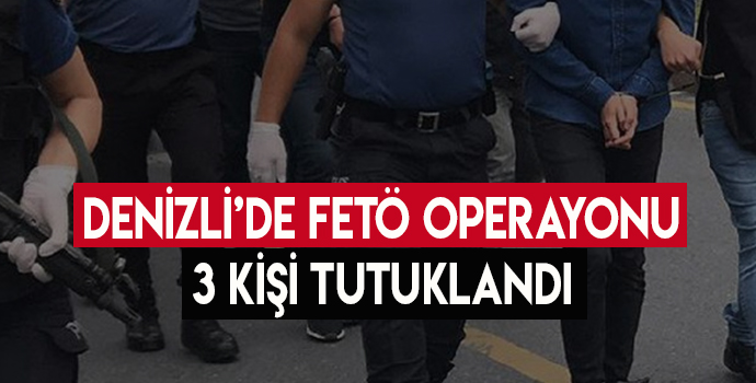 Denizli’de FETÖ Operasyonu: 3 Tutuklu