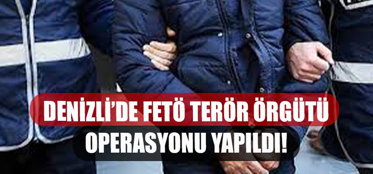 DENİZLİ'DE FETÖ TERÖR ÖRGÜTÜ OPERASYONU YAPILDI!