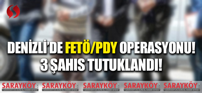 Denizli'de FETÖ/PDY operasyonu! 3 şahıs tutuklandı!