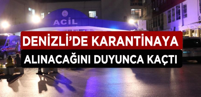 DENİZLİ'DE KARANTİNA ŞÜPHELİSİ KAÇTI 