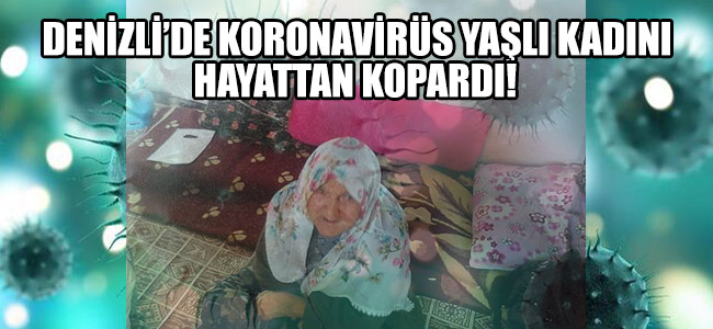 Denizli'de koronavirüs yaşlı kadını hayattan kopardı!