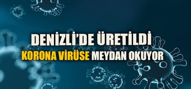 DENİZLİ'DE ÜRETİLDİ KORONA VİRÜSE MEYDAN OKUYOR 