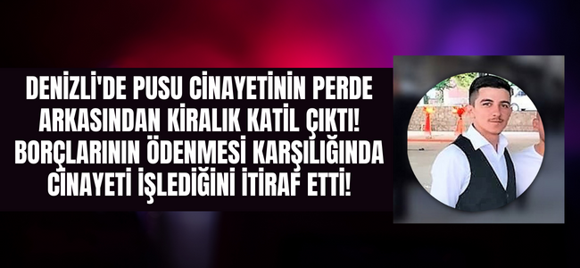 Denizli'deki pusu cinayeti aydınlığa kavuştu, intikam için kiralık katil tutulmuş!