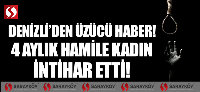 Denizli'den üzücü haber! 4 aylık hamile kadın intihar etti!