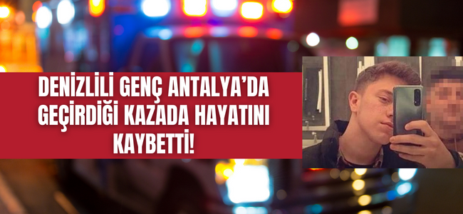 Denizlili genci ölüm Antalya'da buldu! 