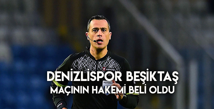Denizlispor-Beşiktaş maçının hakemi belli oldu!