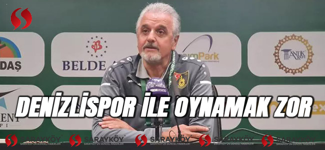 Denizlispor ile oynamak zor