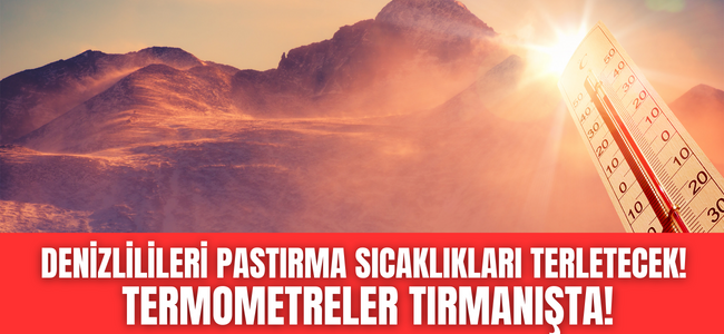 Denizli'ye  pastırma sıcakları geliyor! Termometreler yazı aratmayacak! 