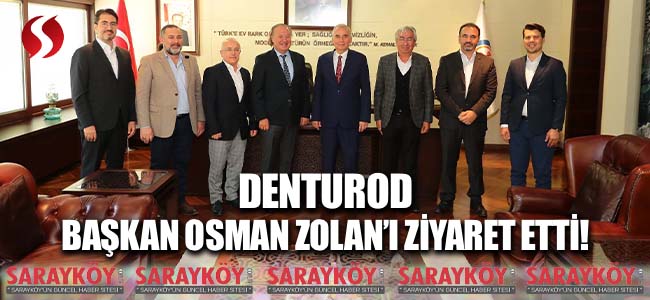 DENTUROD, Başkan Osman Zolan’ı ziyaret etti!
