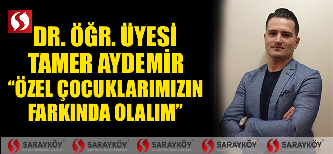 Dr. Öğr. Üyesi Aydemir: “Özel Çocuklarımızın Farkında Olalım”