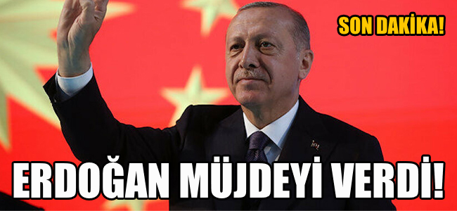 Erdoğan müjdeyi verdi! 