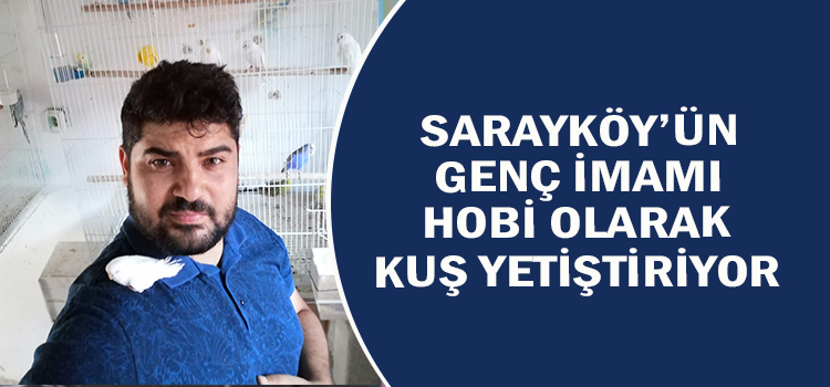 GENÇ İMAM KUŞ YETİŞTİRİCİLİĞİ YAPIYOR 