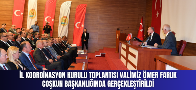 İL KOORDİNASYON KURULU TOPLANTISI VALİMİZ ÖMER FARUK COŞKUN BAŞKANLIĞINDA GERÇEKLEŞTİRİLDİ
