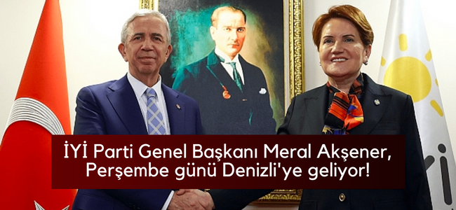 İYİ Parti Genel Başkanı Meral Akşener, Perşembe günü Denizli'ye geliyor!