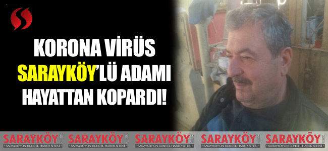 Korona virüs Sarayköy'lü adamı hayattan kopardı!