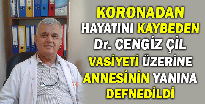 Koronadan Hayatını Kaybeden Dr. Cengiz Çil Vasiyeti Üzerine Annesinin Yanına Defnedildi