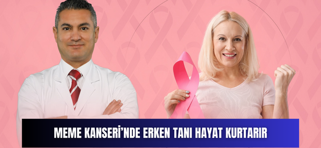 MEME KANSERİ’NDE ERKEN TANI HAYAT KURTARIR
