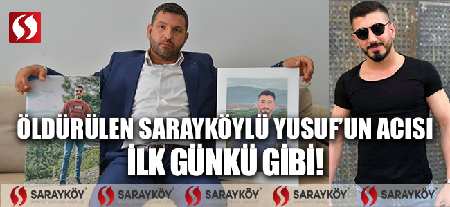 Öldürülen Sarayköylü Yusuf'un acısı ilk günkü gibi!